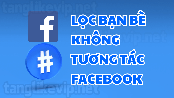 cach-loc-ban-be-khong-tuong-tac-tren-facebook-nhanh-nhat