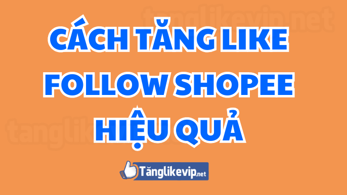 3 cách tăng like theo dõi trên Shopee hiệu quả nhất cac-cach-tang-like-theo-doi-shopee-hieu-qua-nhat