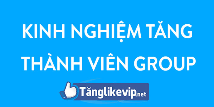 Kinh Nghiệm Tăng Thành Viên Group Nhóm Facebook kinh-nghiem-tang-thanh-vien-nhom-facebook