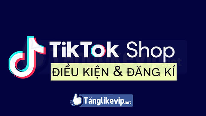 TikTok Shop dieu kien dang ky ban hang