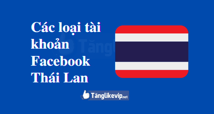 Mua Nick Facebook Thái Lan – Bán Tài Khoản Via Thailand Các-loại-tài-khoản-Facebook-Thái-Lan