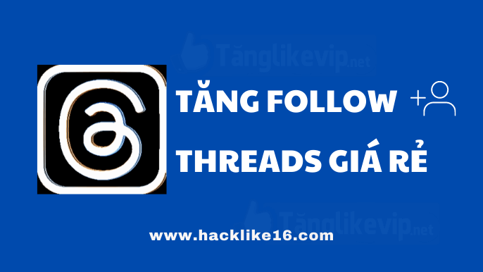 Tăng-follow-Threads-Dịch-Vụ-Buff-follow-Threads-Giá-Rẻ-Chất-Lượng