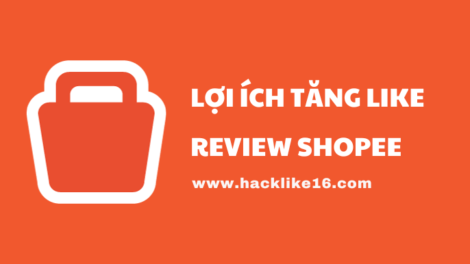 Tăng Like Review Shopee, Mua Like Bài Đánh Giá Shopee giá rẻ Lợi-ích-khi-tăng-like-review-shopee