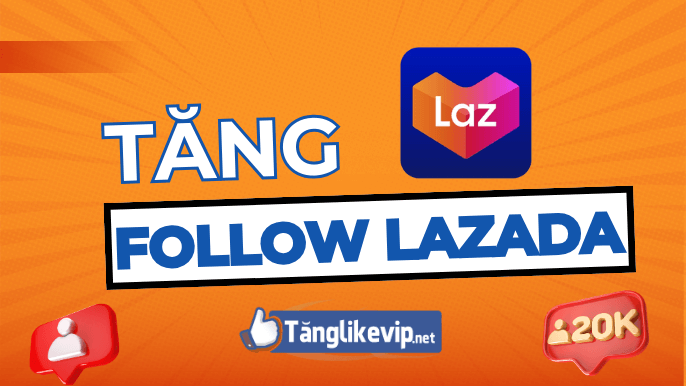 Tăng Follow Lazada Uy Tín, Mua Theo Dõi Lazada Giá Rẻ Tang-follow-lazada-mua-theo-doi-lazada-gia-re