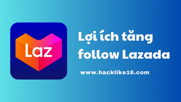 Tăng Follow Lazada Uy Tín, Mua Theo Dõi Lazada Giá Rẻ loi-ich-tang-follow-lazada-mua-luot-theo-doi-lazada