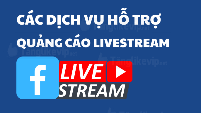 Cách Kích Live Ads Page Facebook - Bật Quảng Cáo Livestream cac-dich-vu-ho-tro-quang-cao-livestream-facebook-cua-tanglikevip